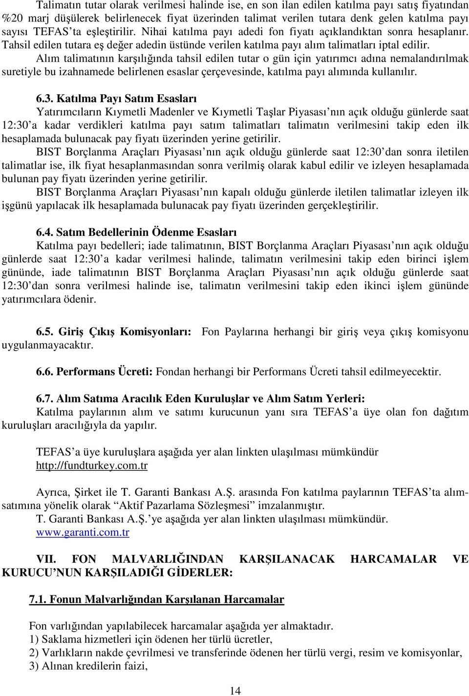 Alım talimatının karşılığında tahsil edilen tutar o gün için yatırımcı adına nemalandırılmak suretiyle bu izahnamede belirlenen esaslar çerçevesinde, katılma payı alımında kullanılır. 6.3.