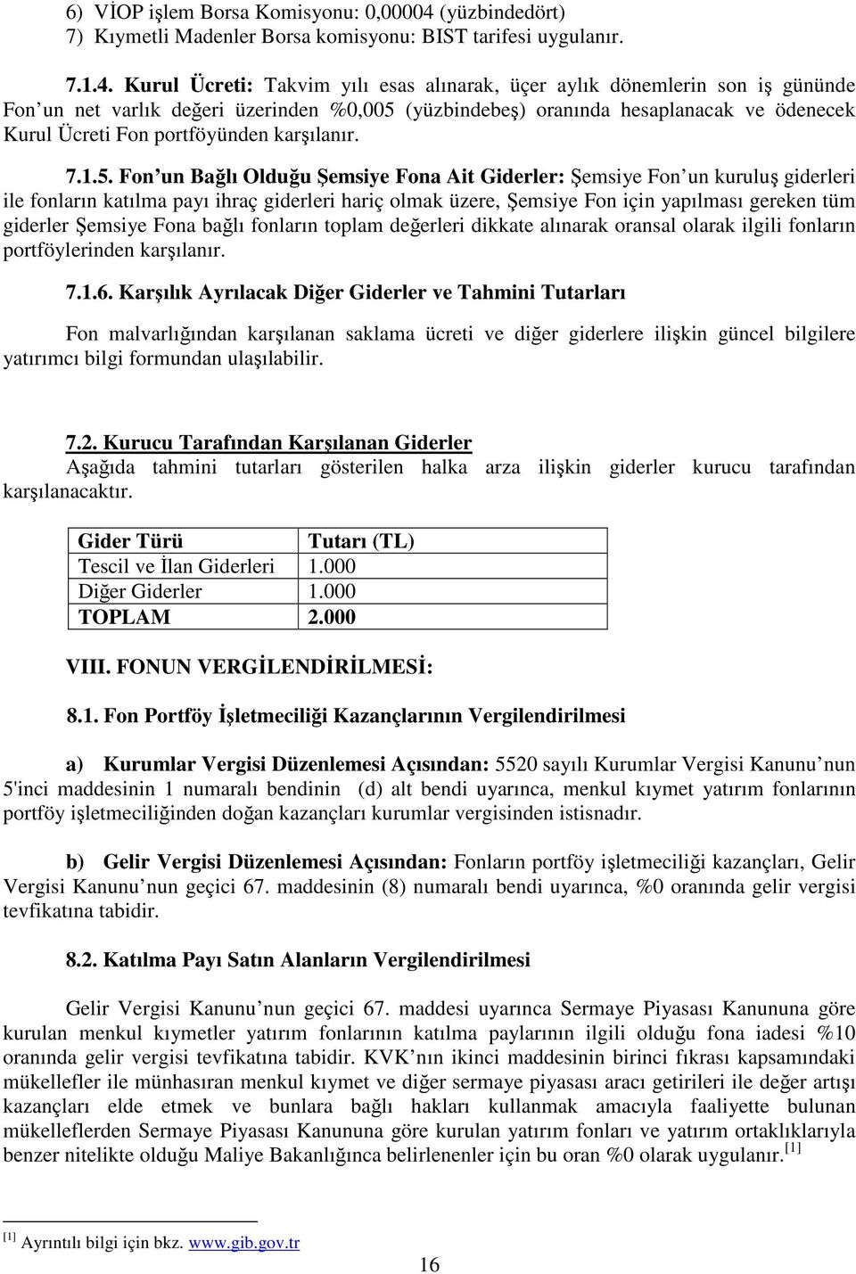 Kurul Ücreti: Takvim yılı esas alınarak, üçer aylık dönemlerin son iş gününde Fon un net varlık değeri üzerinden %0,005 (yüzbindebeş) oranında hesaplanacak ve ödenecek Kurul Ücreti Fon portföyünden