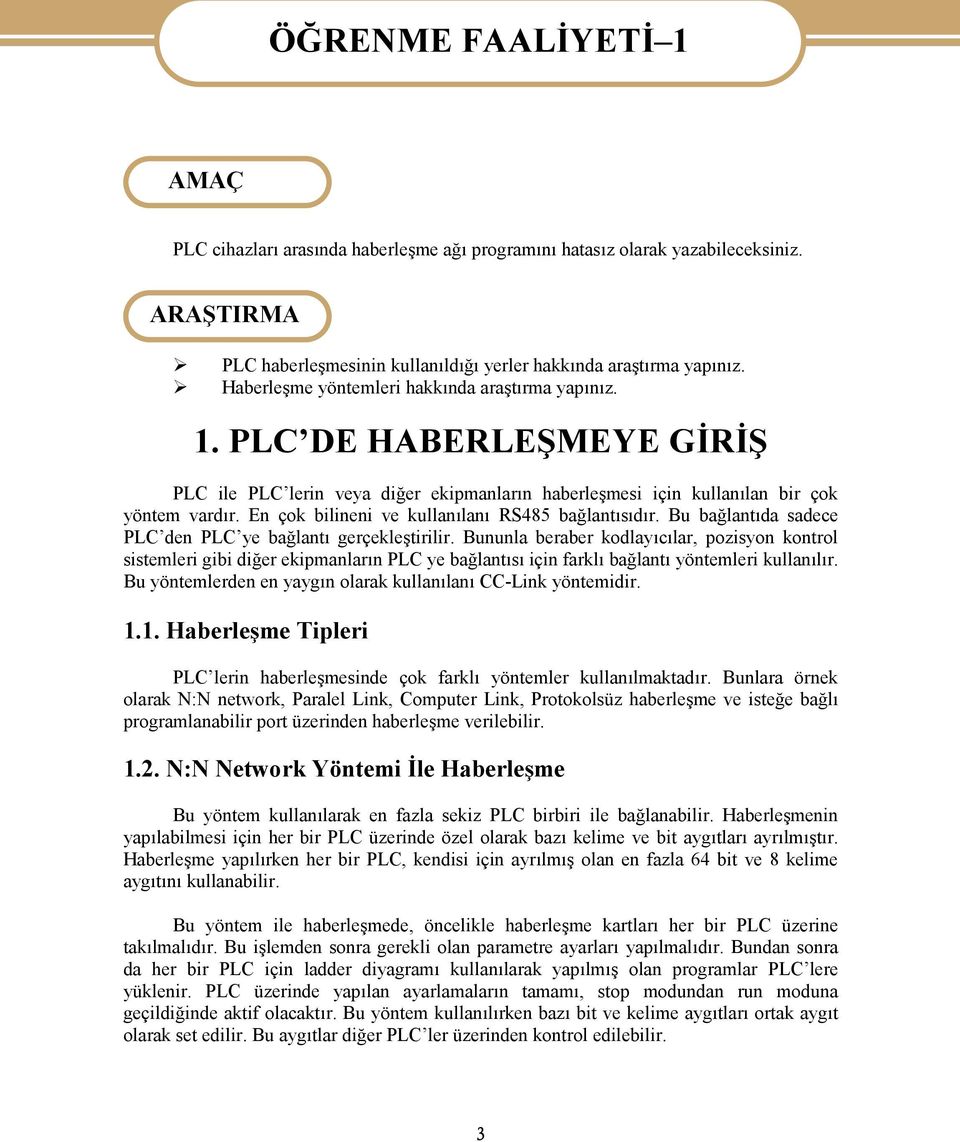 PLC DE HABERLEŞMEYE GİRİŞ PLC ile PLC lerin veya diğer ekipmanların haberleşmesi için kullanılan bir çok yöntem vardır. En çok bilineni ve kullanılanı RS485 bağlantısıdır.