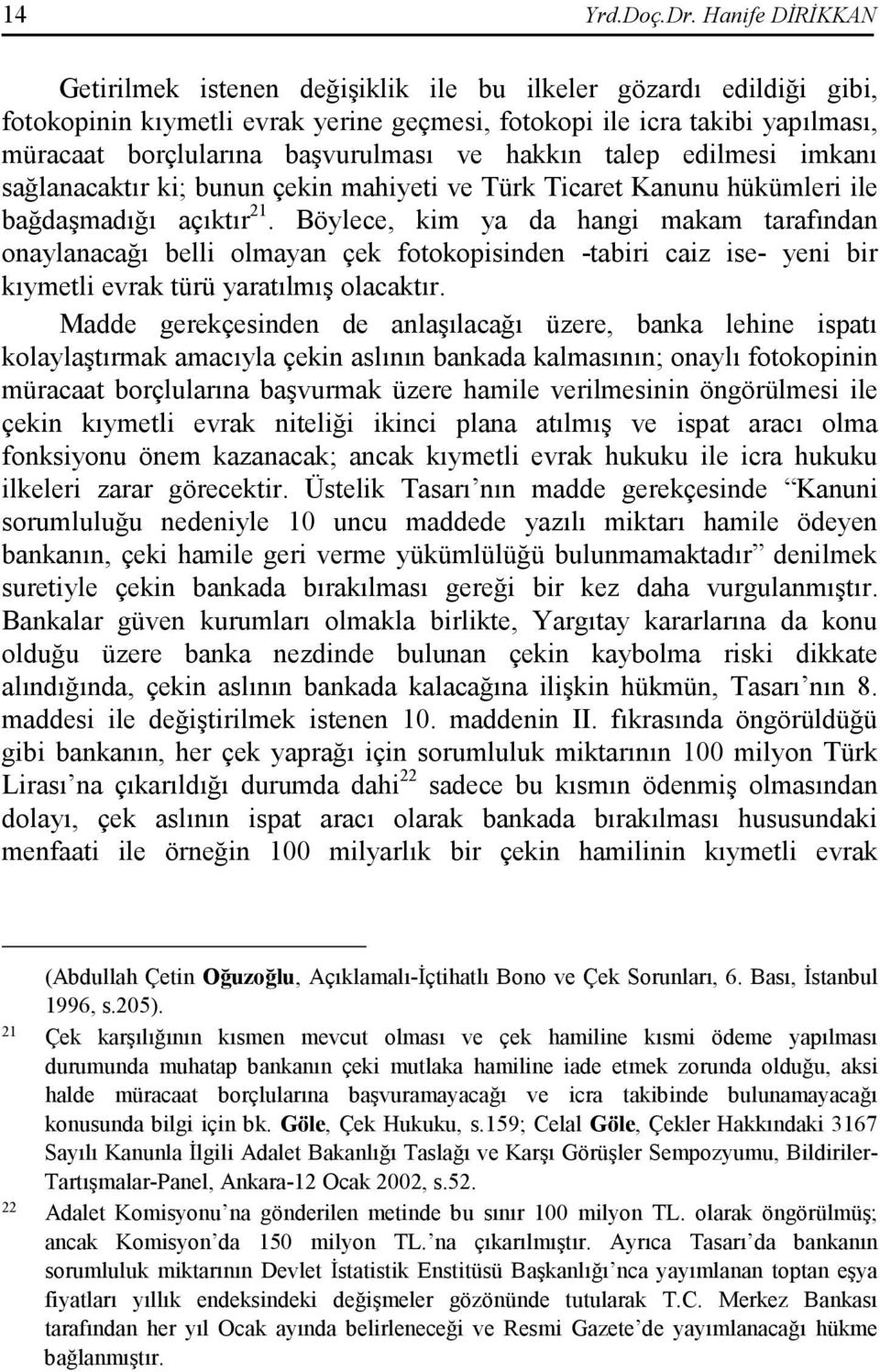 ve hakkın talep edilmesi imkanı sağlanacaktır ki; bunun çekin mahiyeti ve Türk Ticaret Kanunu hükümleri ile bağdaşmadığı açıktır 21.