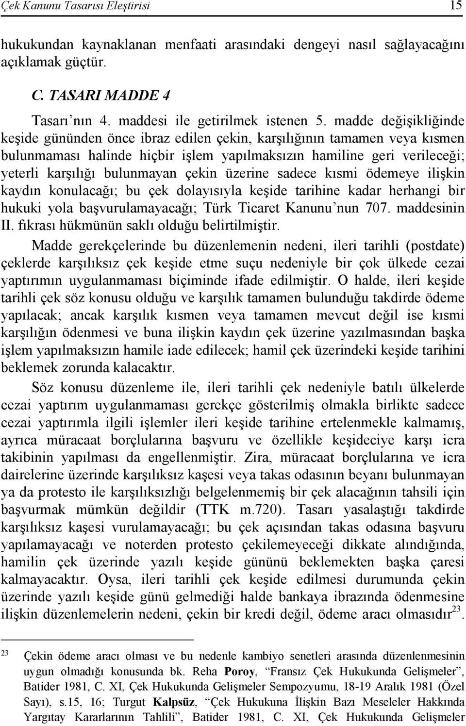 çekin üzerine sadece kısmi ödemeye ilişkin kaydın konulacağı; bu çek dolayısıyla keşide tarihine kadar herhangi bir hukuki yola başvurulamayacağı; Türk Ticaret Kanunu nun 707. maddesinin II.