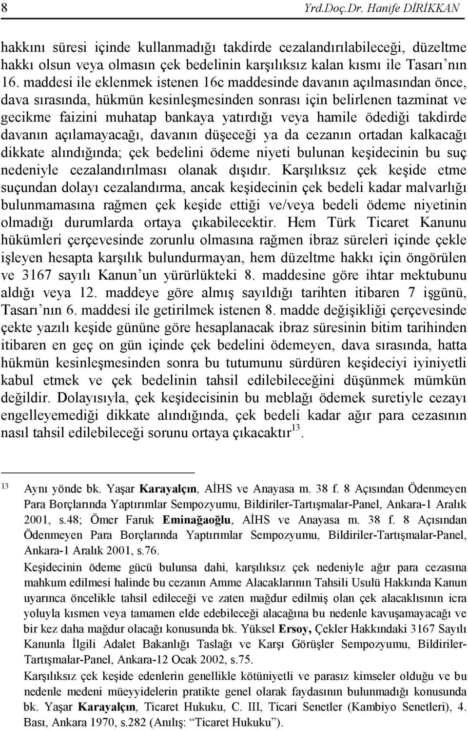 hamile ödediği takdirde davanın açılamayacağı, davanın düşeceği ya da cezanın ortadan kalkacağı dikkate alındığında; çek bedelini ödeme niyeti bulunan keşidecinin bu suç nedeniyle cezalandırılması