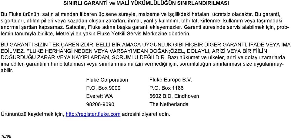 Satıcılar, Fluke adına başka garanti ekleyemezler. Garanti süresinde servis alabilmek için, problemin tanımıyla birlikte, Metre yi en yakın Fluke Yetkili Servis Merkezine gönderin.