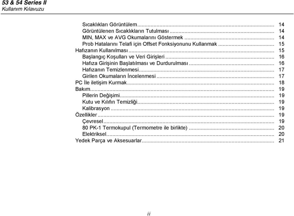 .. 16 Hafıza Girişinin Başlatılması ve Durdurulması... 16 Hafızanın Temizlenmesi... 17 Girilen Okumaların İncelenmesi... 17 PC İle iletişim Kurmak... 18 Bakım.