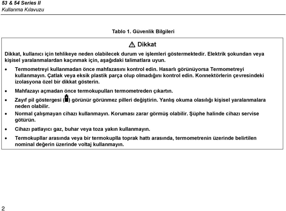 Çatlak veya eksik plastik parça olup olmadığını kontrol edin. Konnektörlerin çevresindeki izolasyona özel bir dikkat gösterin. Mahfazayı açmadan önce termokupulları termometreden çıkartın.