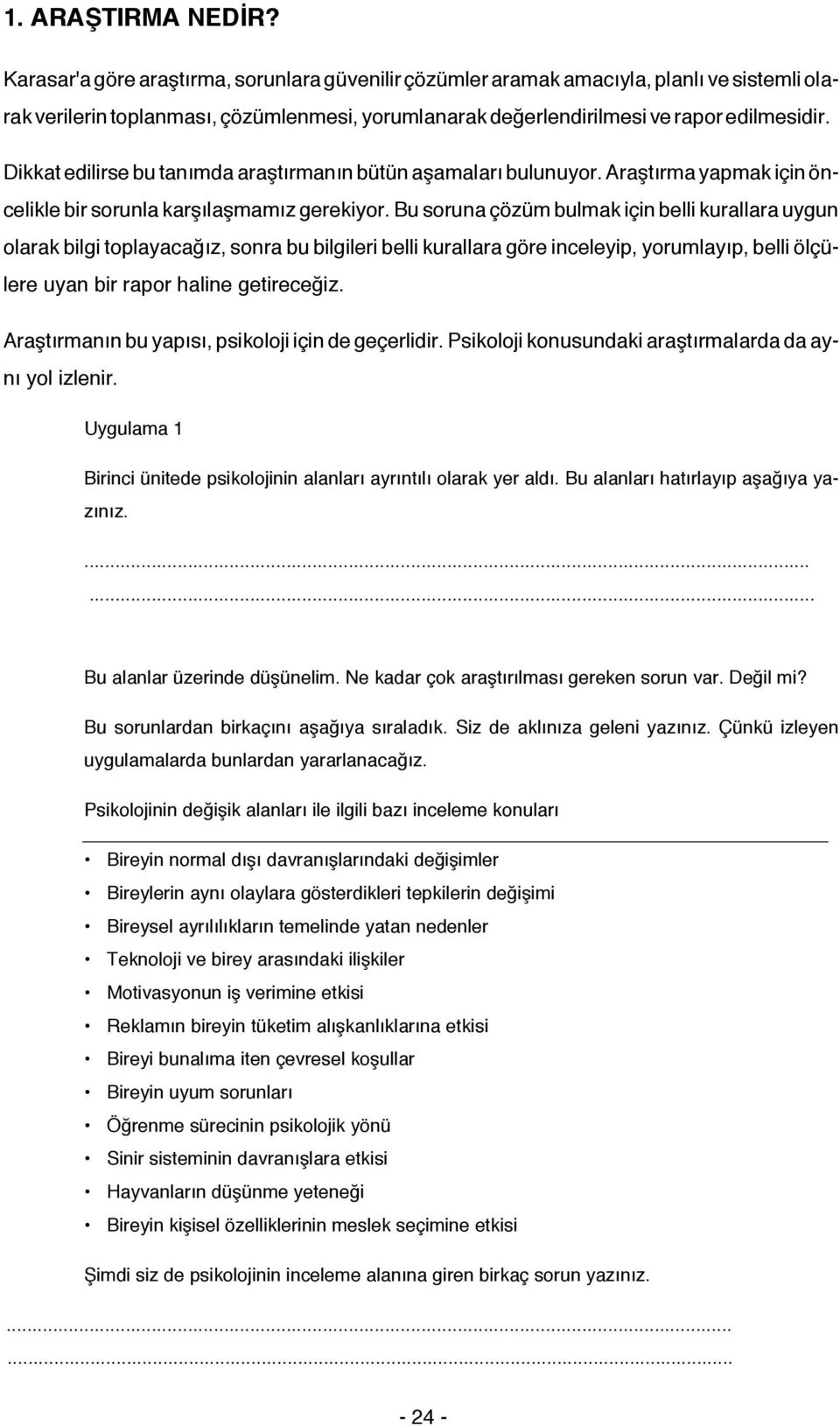 Dikkat edilirse bu tanımda araştırmanın bütün aşamaları bulunuyor. Araştırma yapmak için öncelikle bir sorunla karşılaşmamız gerekiyor.