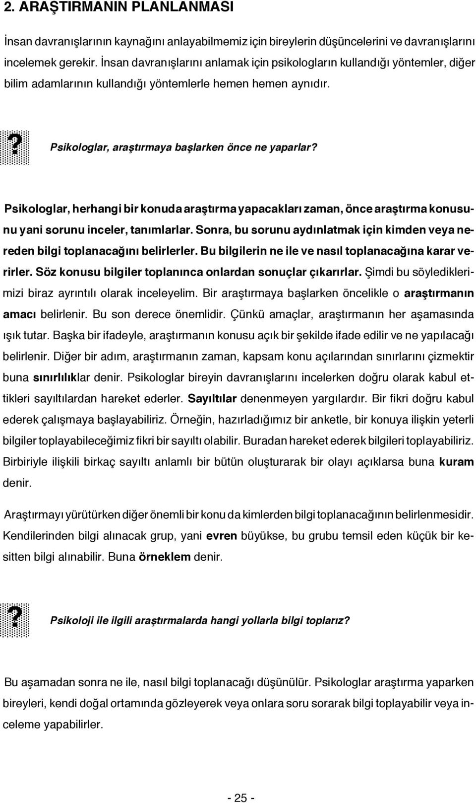 Psikologlar, herhangi bir konuda araştırma yapacakları zaman, önce araştırma konusunu yani sorunu inceler, tanımlarlar.