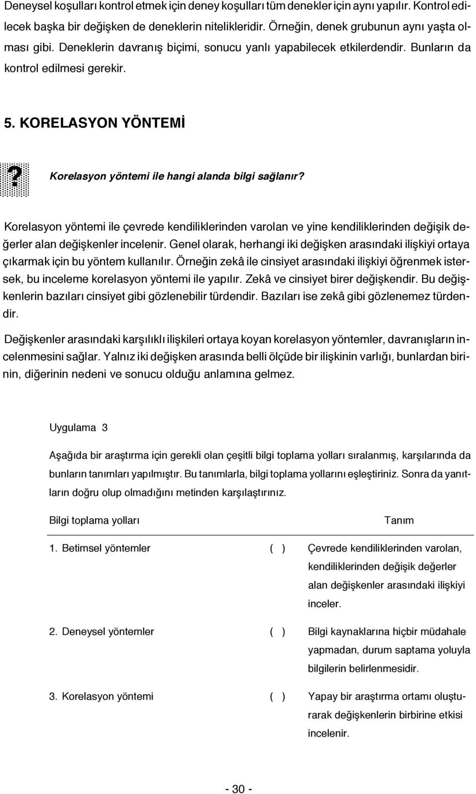 Korelasyon yöntemi ile çevrede kendiliklerinden varolan ve yine kendiliklerinden değişik değerler alan değişkenler incelenir.