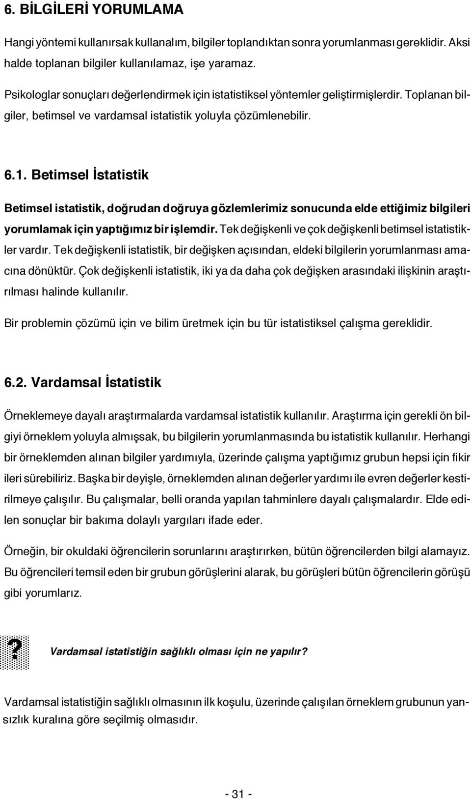 Betimsel İstatistik Betimsel istatistik, doğrudan doğruya gözlemlerimiz sonucunda elde ettiğimiz bilgileri yorumlamak için yaptığımız bir işlemdir.