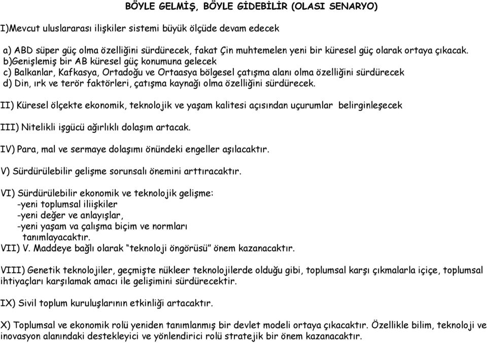 b)genişlemiş bir AB küresel güç konumuna gelecek c) Balkanlar, Kafkasya, Ortadoğu ve Ortaasya bölgesel çatışma alanı olma özelliğini sürdürecek d) Din, ırk ve terör faktörleri, çatışma kaynağı olma