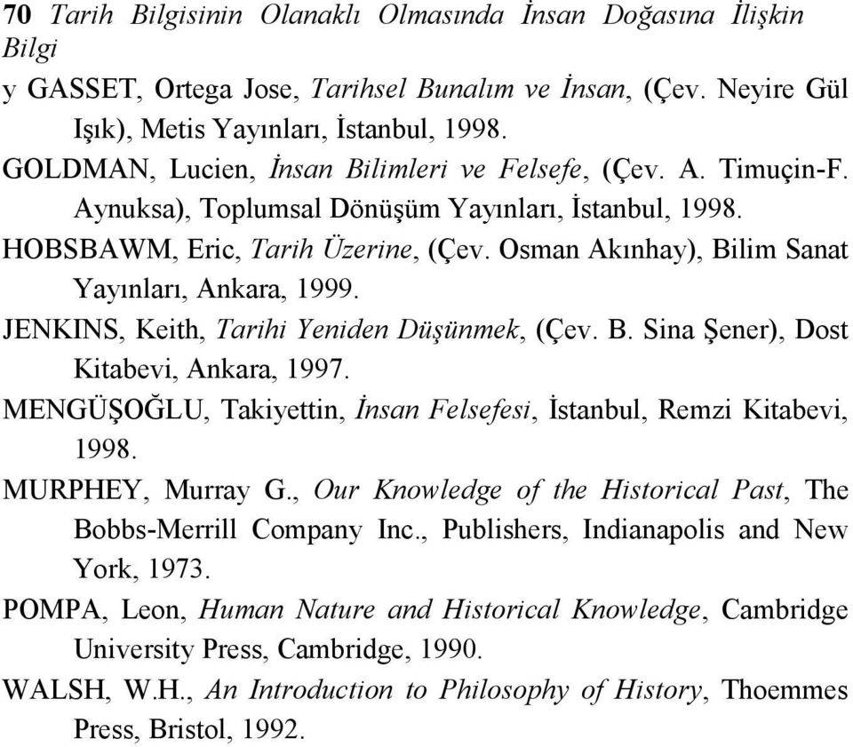 Osman Akınhay), Bilim Sanat Yayınları, Ankara, 1999. JENKINS, Keith, Tarihi Yeniden Düşünmek, (Çev. B. Sina Şener), Dost Kitabevi, Ankara, 1997.