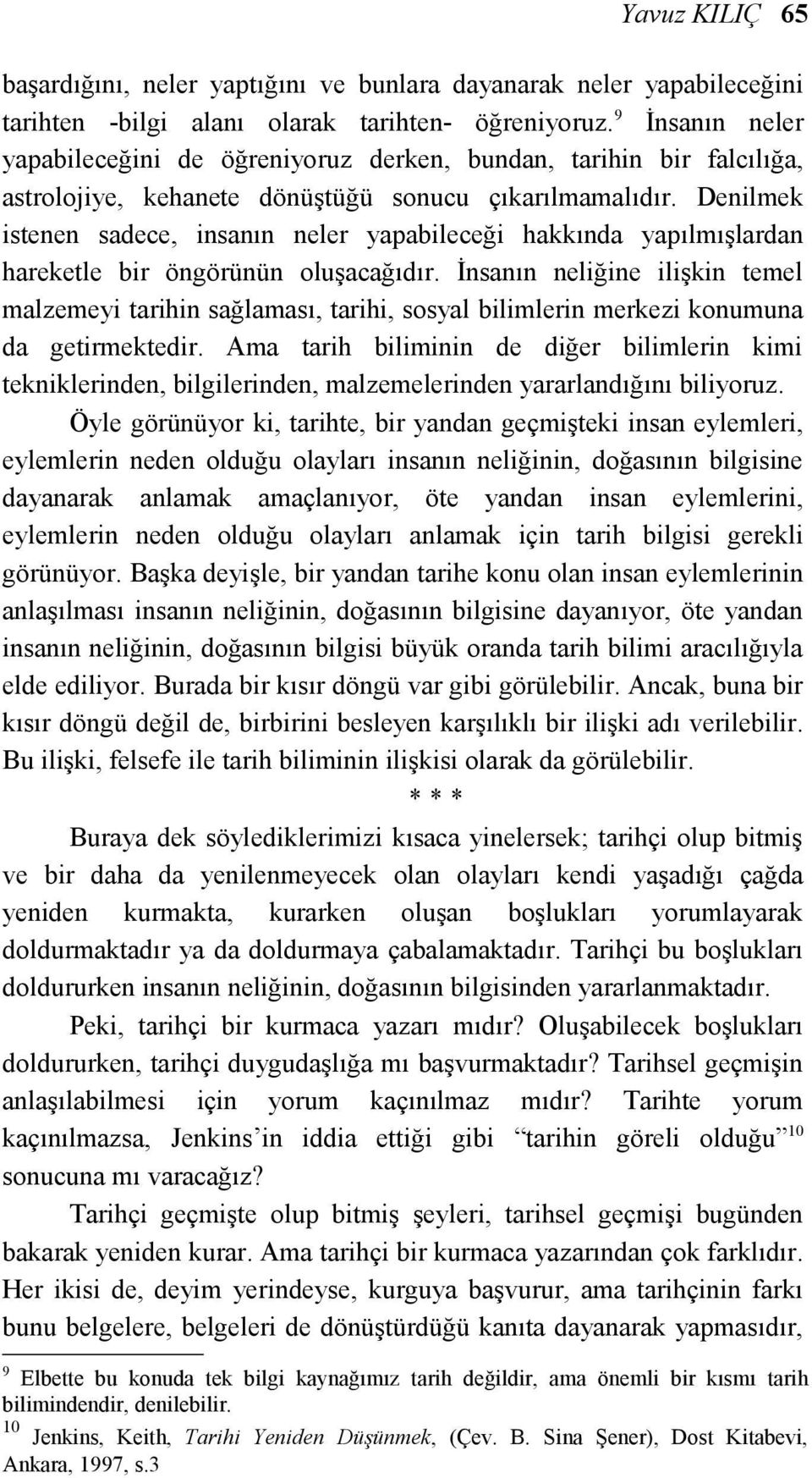 Denilmek istenen sadece, insanın neler yapabileceği hakkında yapılmışlardan hareketle bir öngörünün oluşacağıdır.