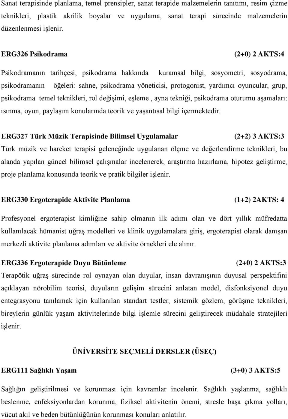 ERG326 Psikodrama Psikodramanın tarihçesi, psikodrama hakkında kuramsal bilgi, sosyometri, sosyodrama, psikodramanın öğeleri: sahne, psikodrama yöneticisi, protogonist, yardımcı oyuncular, grup,