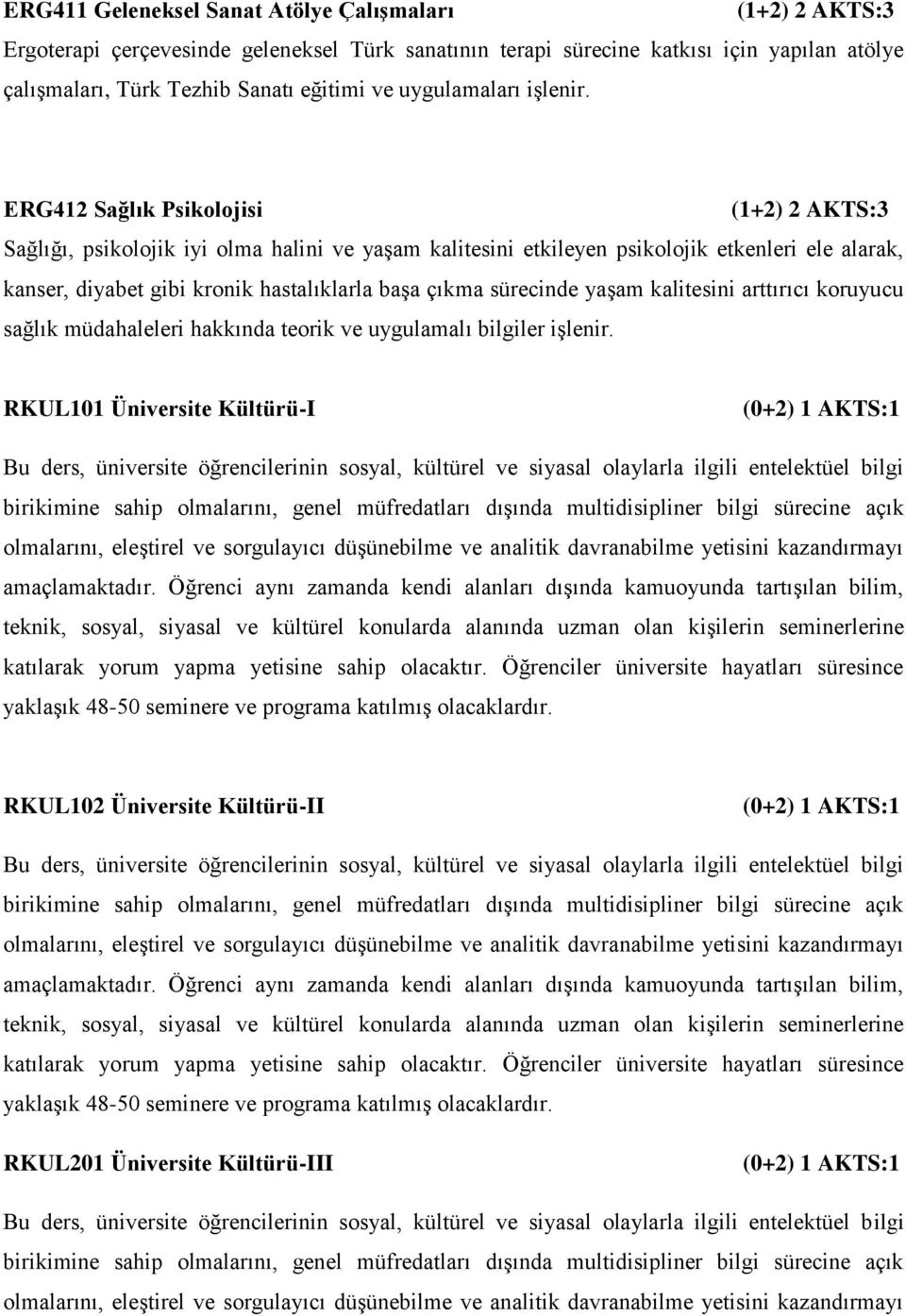 ERG412 Sağlık Psikolojisi (1+2) 2 AKTS:3 Sağlığı, psikolojik iyi olma halini ve yaşam kalitesini etkileyen psikolojik etkenleri ele alarak, kanser,