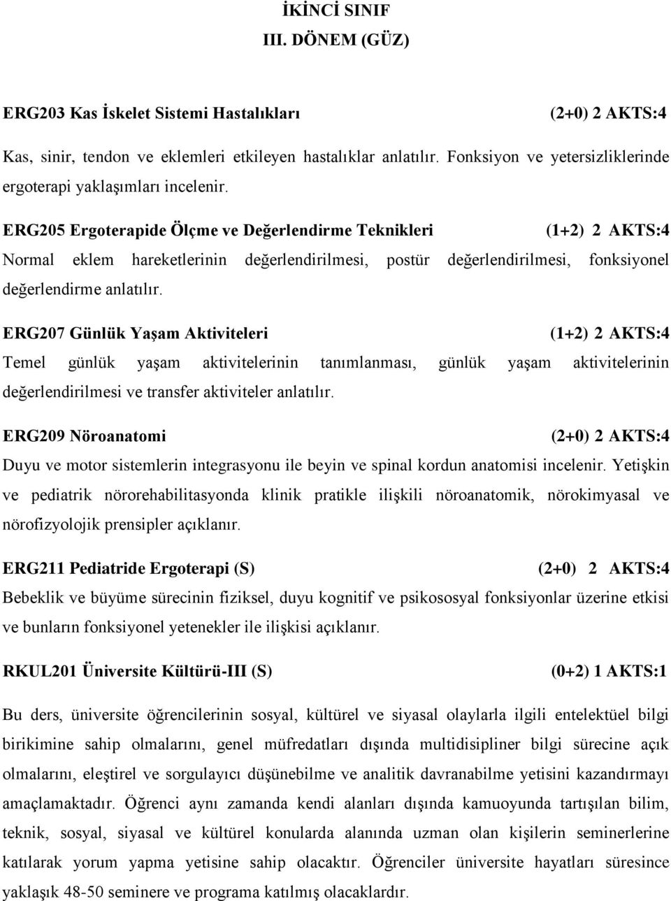 ERG205 Ergoterapide Ölçme ve Değerlendirme Teknikleri (1+2) 2 AKTS:4 Normal eklem hareketlerinin değerlendirilmesi, postür değerlendirilmesi, fonksiyonel değerlendirme anlatılır.