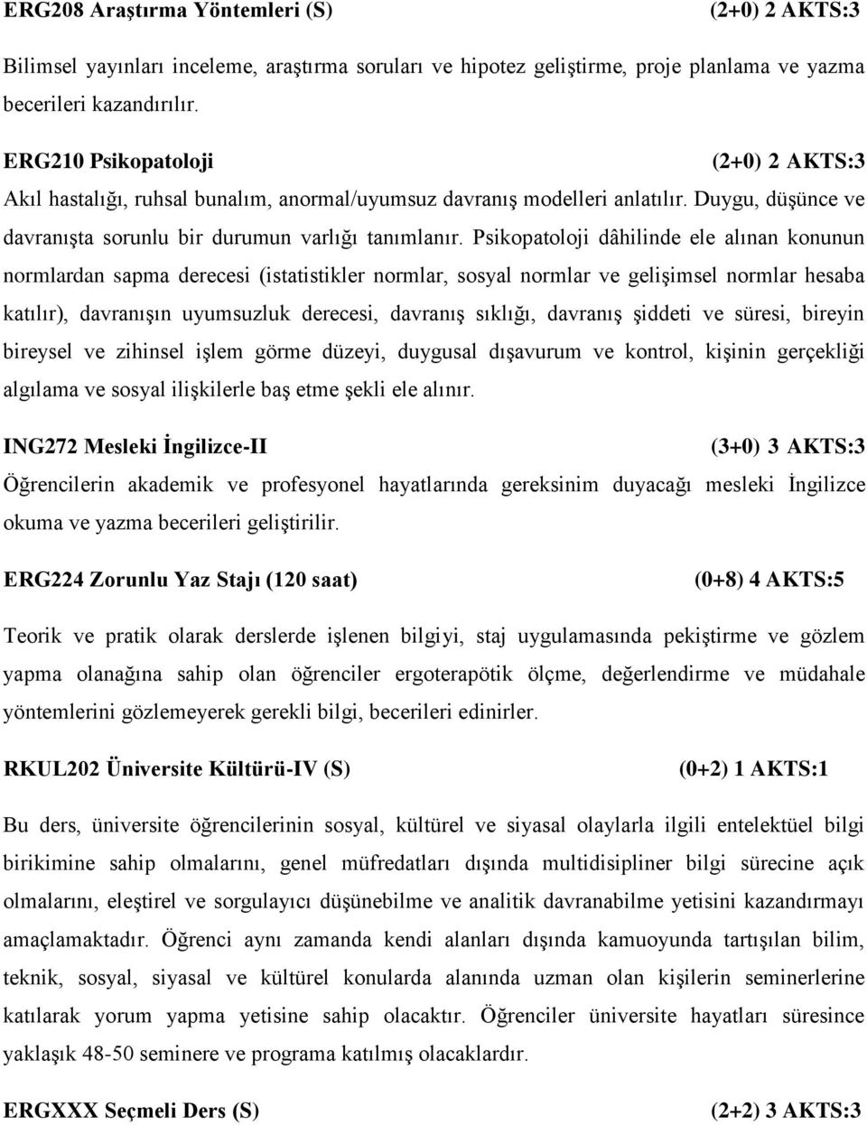 Psikopatoloji dâhilinde ele alınan konunun normlardan sapma derecesi (istatistikler normlar, sosyal normlar ve gelişimsel normlar hesaba katılır), davranışın uyumsuzluk derecesi, davranış sıklığı,