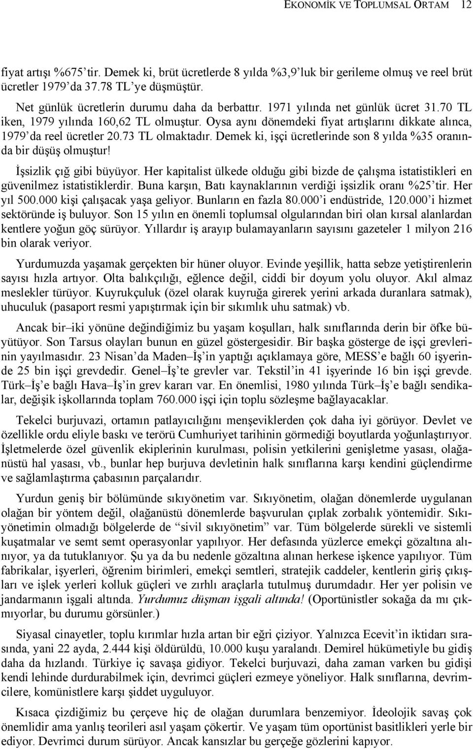 Oysa aynı dönemdeki fiyat artışlarını dikkate alınca, 1979 da reel ücretler 20.73 TL olmaktadır. Demek ki, işçi ücretlerinde son 8 yılda %35 oranında bir düşüş olmuştur! İşsizlik çığ gibi büyüyor.