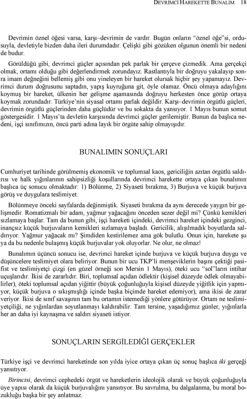 Rastlantıyla bir doğruyu yakalayıp sonra imam değneğini bellemiş gibi onu yineleyen bir hareket olursak hiçbir şey yapamayız. Devrimci durum doğrusunu saptadın, yapış kuyruğuna git, öyle olamaz.