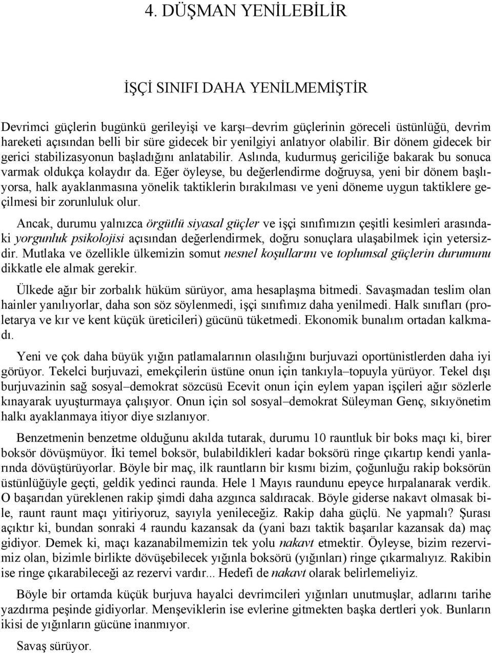 Eğer öyleyse, bu değerlendirme doğruysa, yeni bir dönem başlıyorsa, halk ayaklanmasına yönelik taktiklerin bırakılması ve yeni döneme uygun taktiklere geçilmesi bir zorunluluk olur.