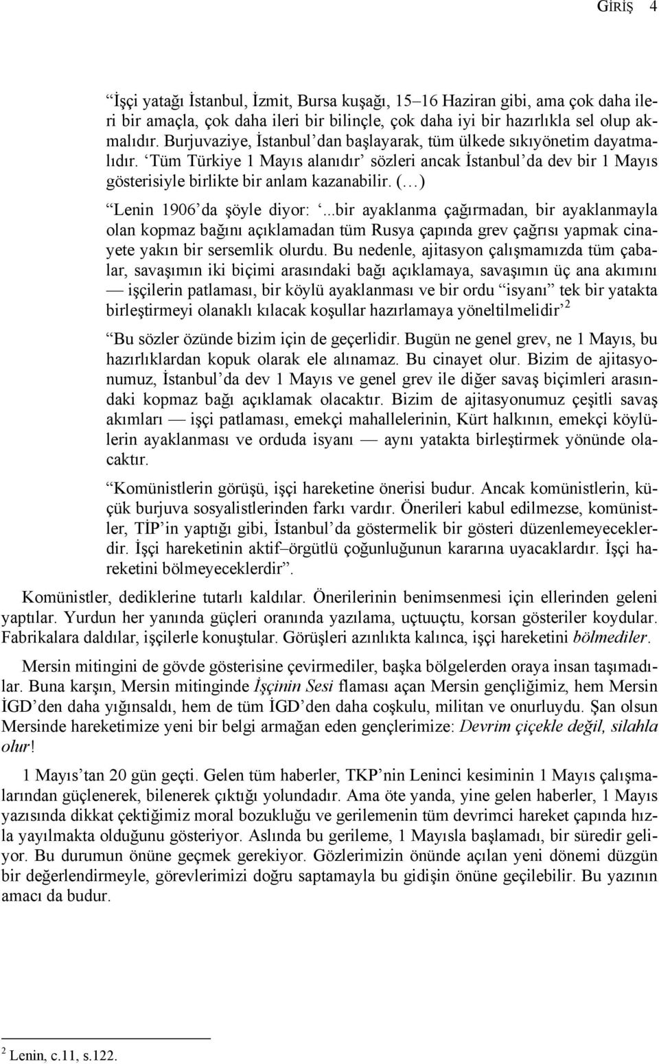 ( ) Lenin 1906 da şöyle diyor:...bir ayaklanma çağırmadan, bir ayaklanmayla olan kopmaz bağını açıklamadan tüm Rusya çapında grev çağrısı yapmak cinayete yakın bir sersemlik olurdu.