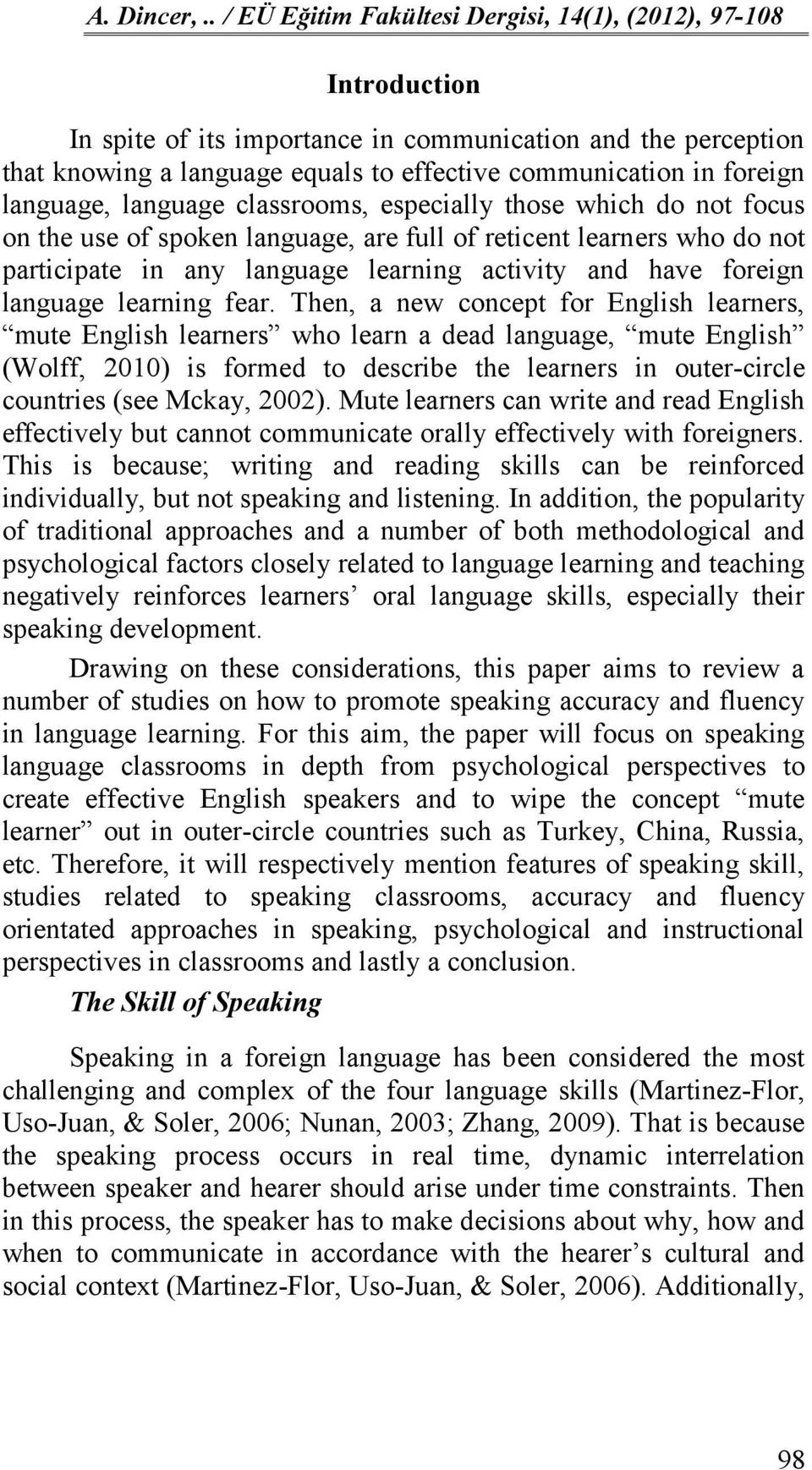 Then, a new concept for English learners, mute English learners who learn a dead language, mute English (Wolff, 2010) is formed to describe the learners in outer-circle countries (see Mckay, 2002).