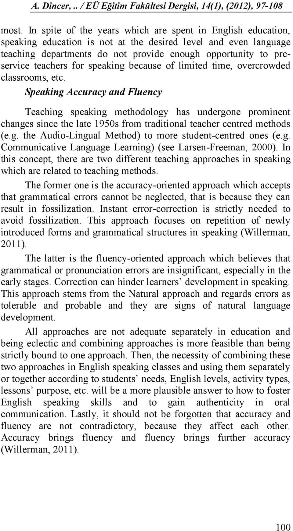 Speaking Accuracy and Fluency Teaching speaking methodology has undergone prominent changes since the late 1950s from traditional teacher centred methods (e.g. the Audio-Lingual Method) to more student-centred ones (e.