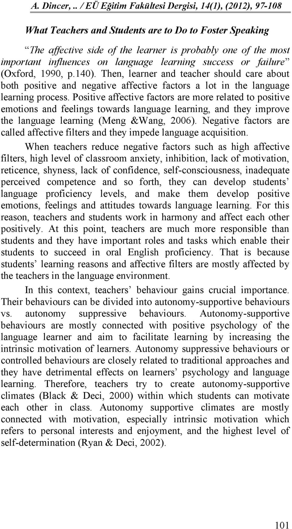 Positive affective factors are more related to positive emotions and feelings towards language learning, and they improve the language learning (Meng &Wang, 2006).