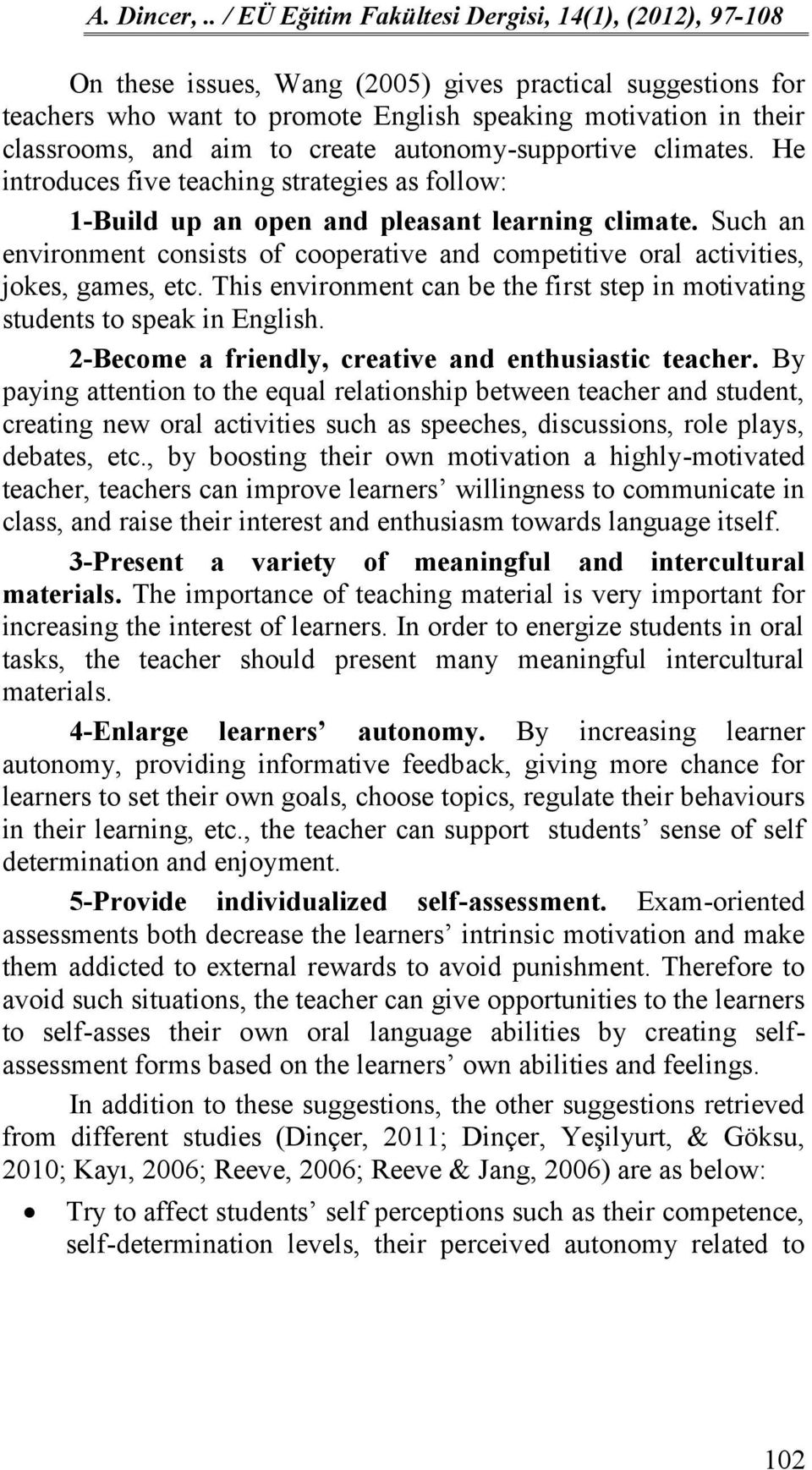 This environment can be the first step in motivating students to speak in English. 2-Become a friendly, creative and enthusiastic teacher.