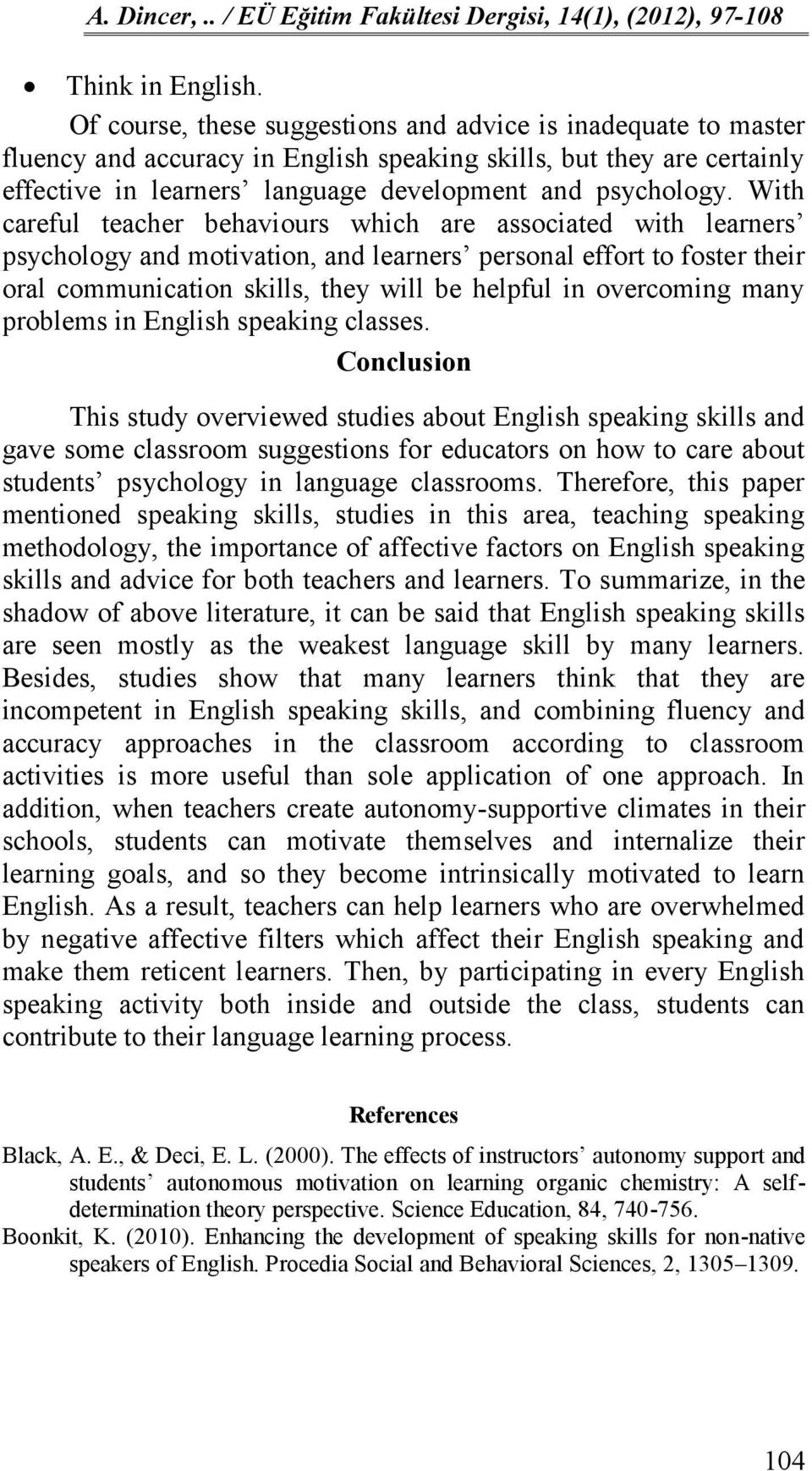 With careful teacher behaviours which are associated with learners psychology and motivation, and learners personal effort to foster their oral communication skills, they will be helpful in