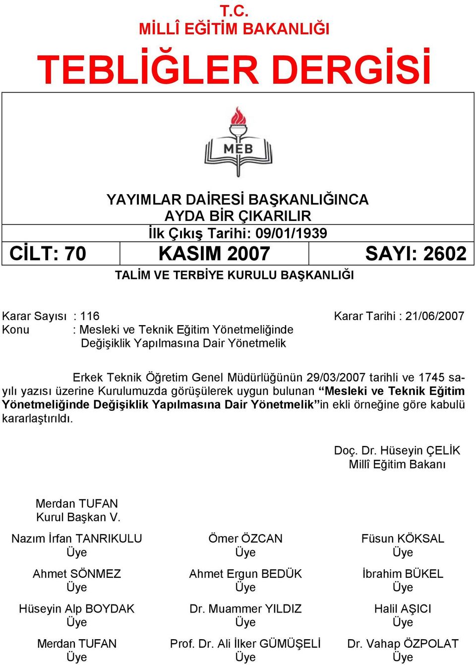 yazısı üzerine Kurulumuzda görüşülerek uygun bulunan Mesleki ve Teknik Eğitim Yönetmeliğinde Değişiklik Yapılmasına Dair Yönetmelik in ekli örneğine göre kabulü kararlaştırıldı. Doç. Dr.