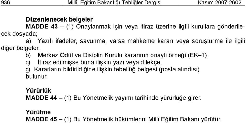 kararının onaylı örneği (EK 1), c) İtiraz edilmişse buna ilişkin yazı veya dilekçe, ç) Kararların bildirildiğine ilişkin tebellüğ belgesi (posta