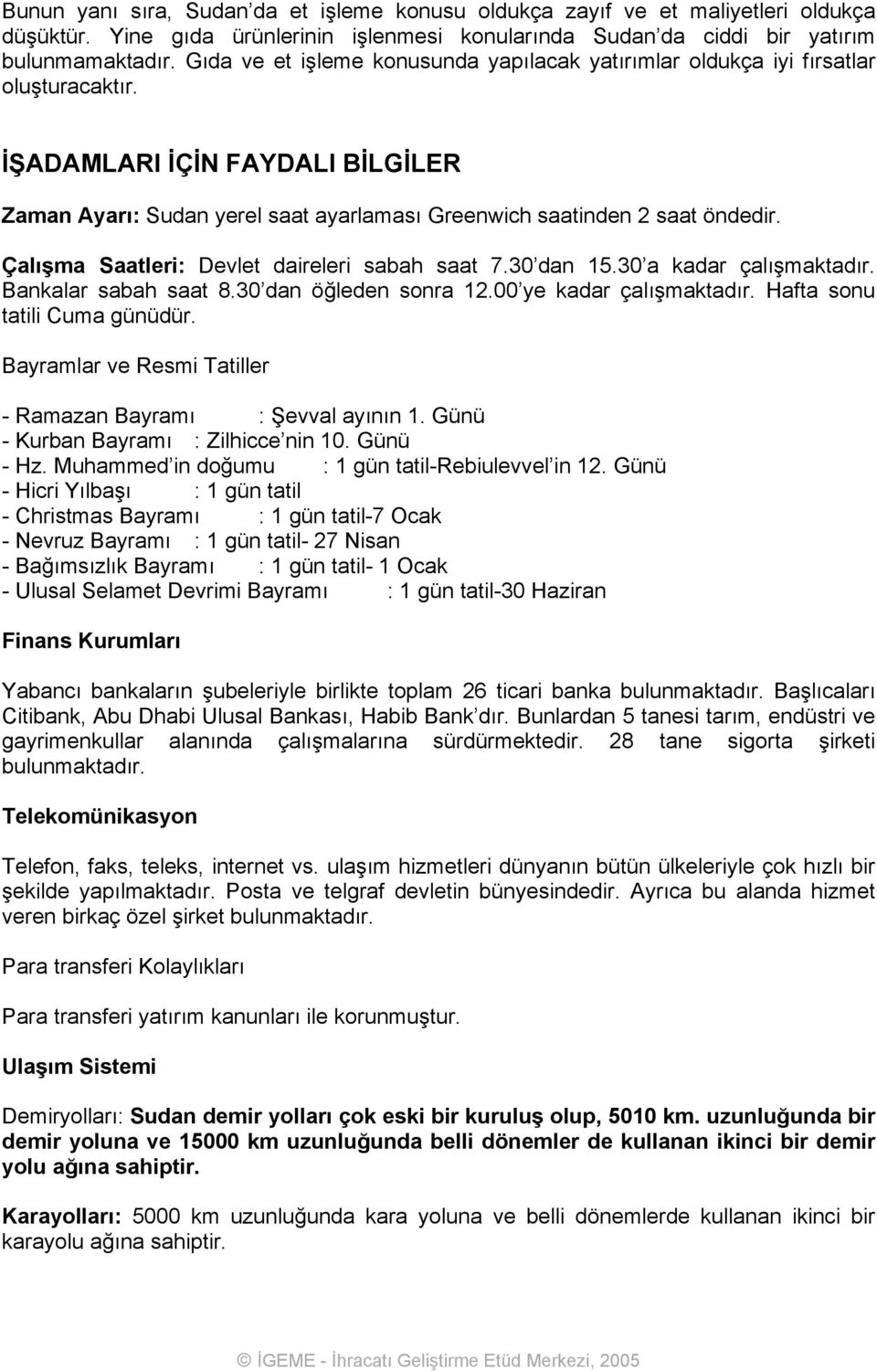 Çalışma Saatleri: Devlet daireleri sabah saat 7.30 dan 15.30 a kadar çalışmaktadır. Bankalar sabah saat 8.30 dan öğleden sonra 12.00 ye kadar çalışmaktadır. Hafta sonu tatili Cuma günüdür.