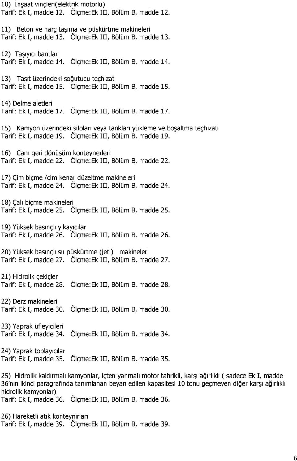 14) Delme aletleri Tarif: Ek I, madde 17. Ölçme:Ek III, Bölüm B, madde 17. 15) Kamyon üzerindeki siloları veya tankları yükleme ve boşaltma teçhizatı Tarif: Ek I, madde 19.