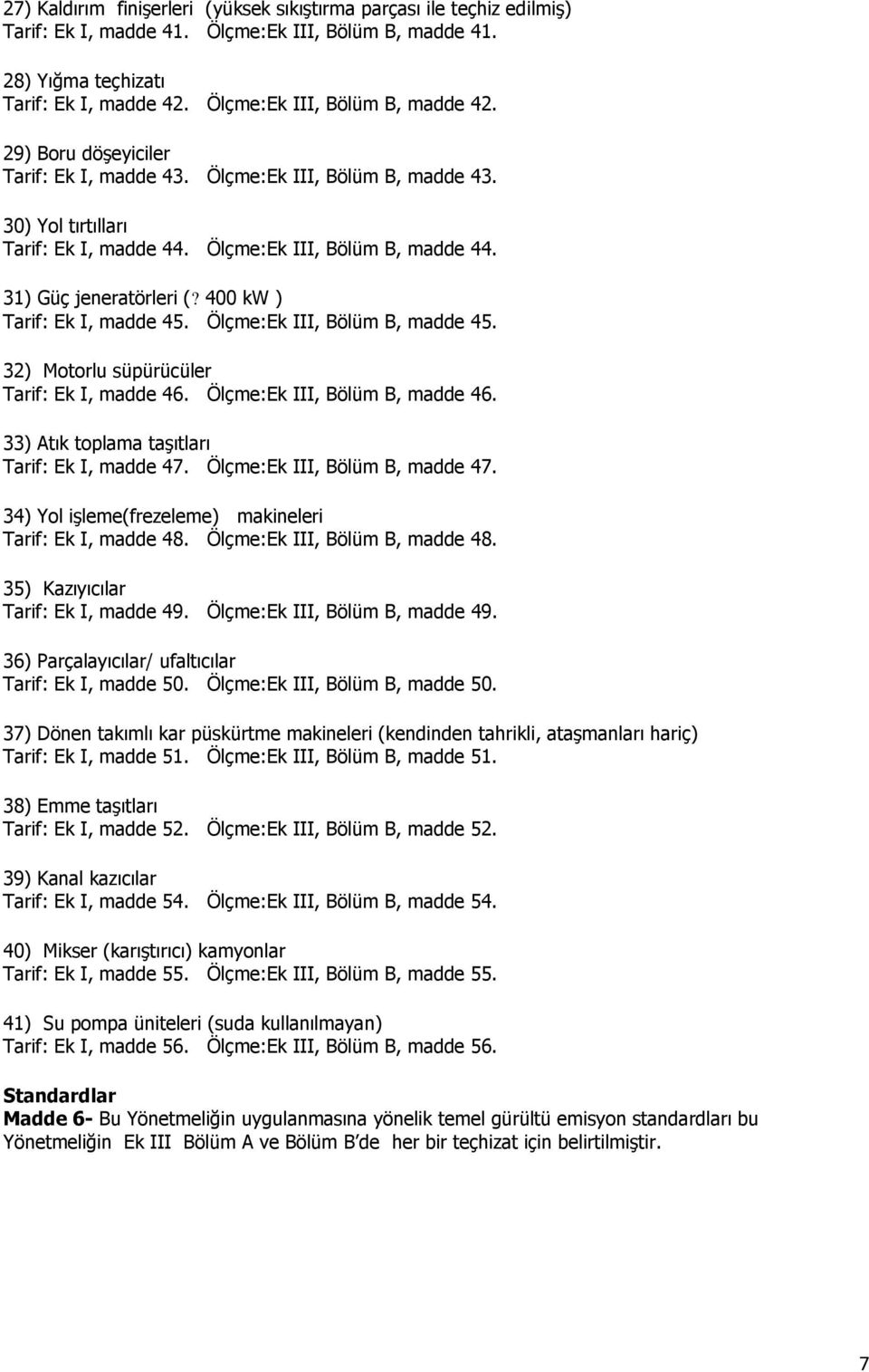 31) Güç jeneratörleri (? 400 kw ) Tarif: Ek I, madde 45. Ölçme:Ek III, Bölüm B, madde 45. 32) Motorlu süpürücüler Tarif: Ek I, madde 46. Ölçme:Ek III, Bölüm B, madde 46.