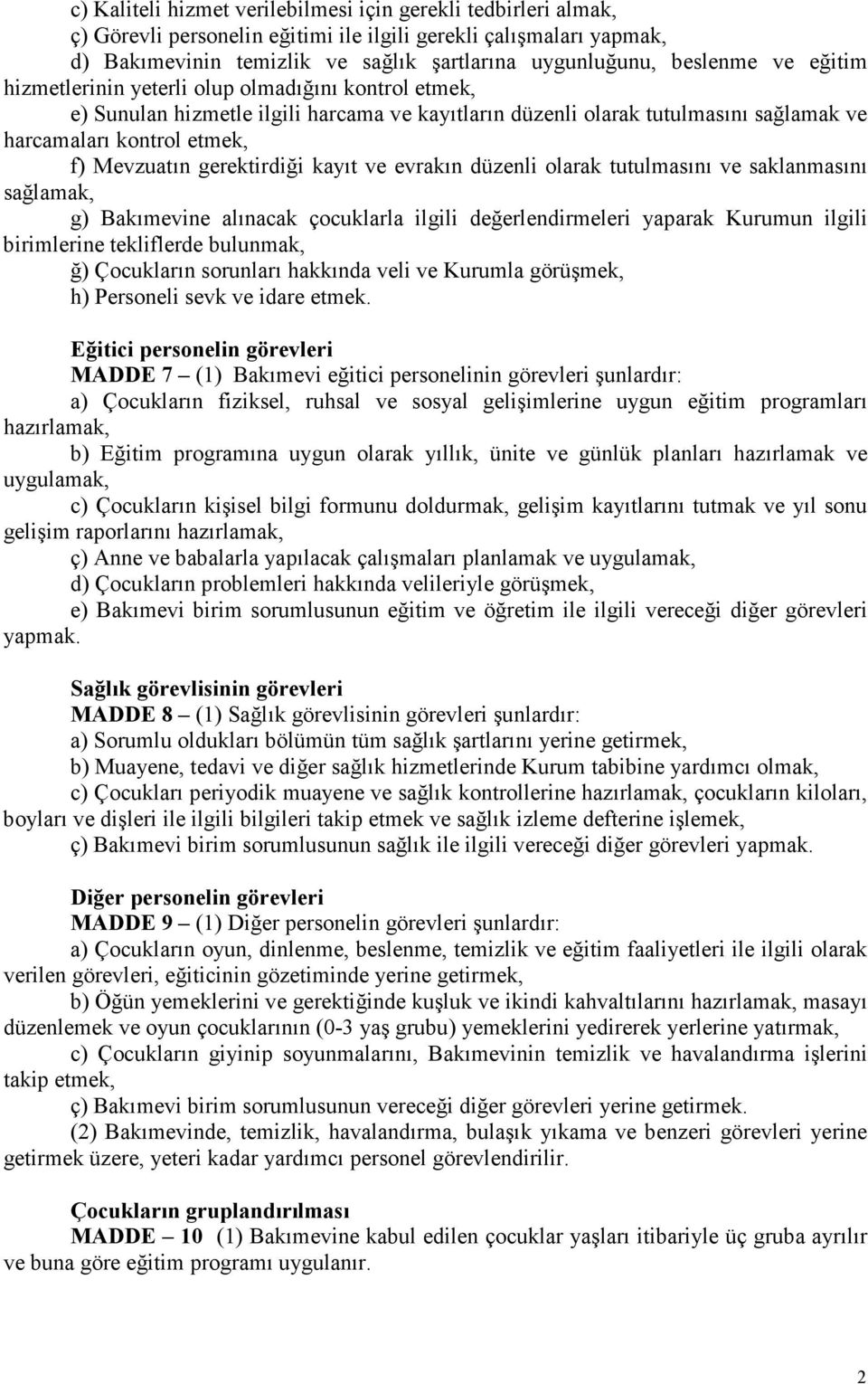 gerektirdiği kayıt ve evrakın düzenli olarak tutulmasını ve saklanmasını sağlamak, g) Bakımevine alınacak çocuklarla ilgili değerlendirmeleri yaparak Kurumun ilgili birimlerine tekliflerde bulunmak,