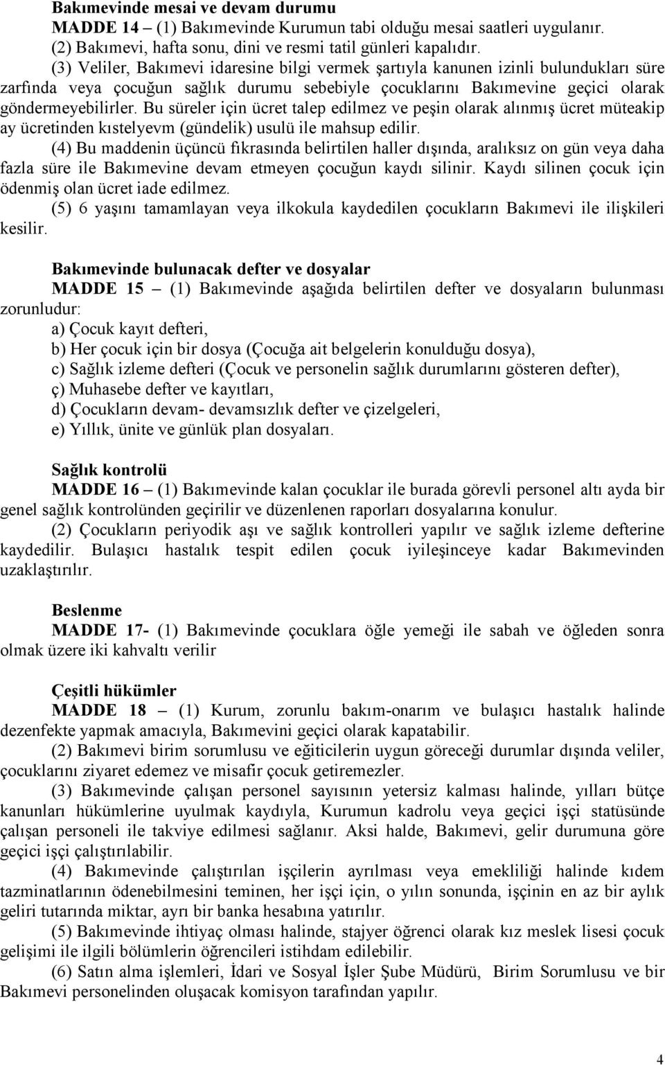 Bu süreler için ücret talep edilmez ve peşin olarak alınmış ücret müteakip ay ücretinden kıstelyevm (gündelik) usulü ile mahsup edilir.