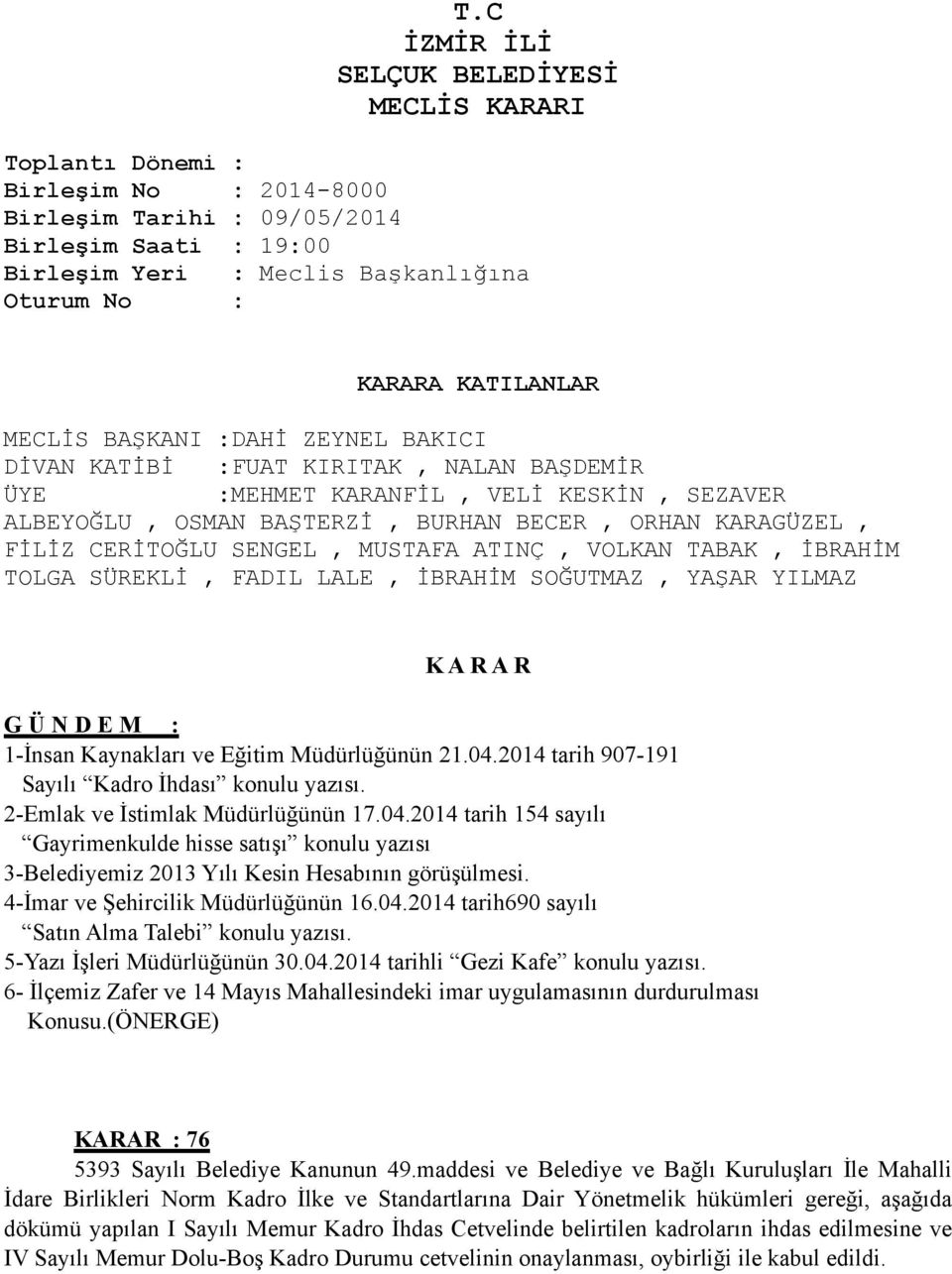 İBRAİM TOLA SÜREKLİ, FADIL LALE, İBRAİM SOĞUTMAZ, YAŞAR YILMAZ K A R A R Ü D E M : -İnsan Kaynakları ve Eğitim Müdürlüğünün tarih - Sayılı Kadro İhdası konulu yazısı -Emlak ve İstimlak Müdürlüğünün