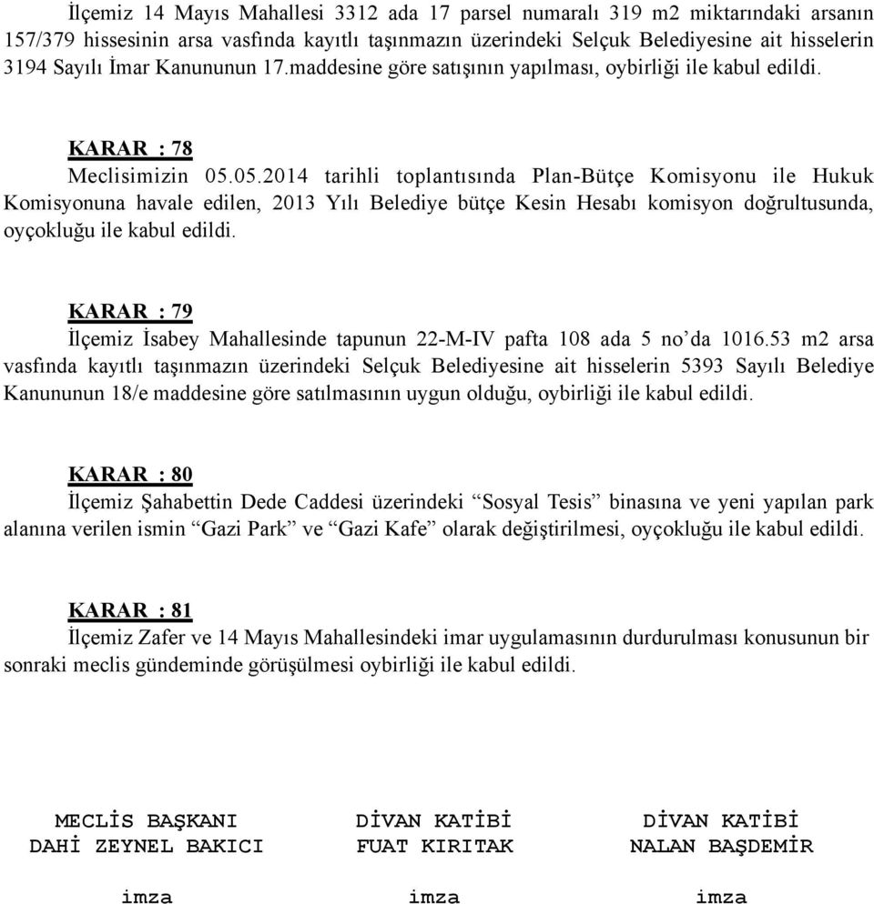 doğrultusunda, oyçokluğu ile kabul edildi KARAR : İlçemiz İsabey Mahallesinde tapunun -M-IV pafta ada no da m arsa vasfında kayıtlı taşınmazın üzerindeki Selçuk Belediyesine ait hisselerin Sayılı