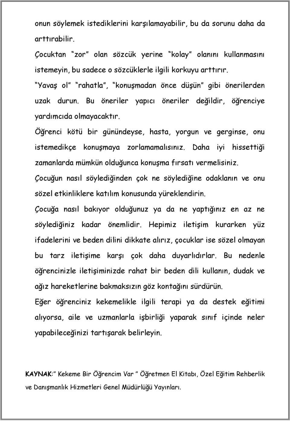 Öğrenci kötü bir günündeyse, hasta, yorgun ve gerginse, onu istemedikçe konuşmaya zorlamamalısınız. Daha iyi hissettiği zamanlarda mümkün olduğunca konuşma fırsatı vermelisiniz.