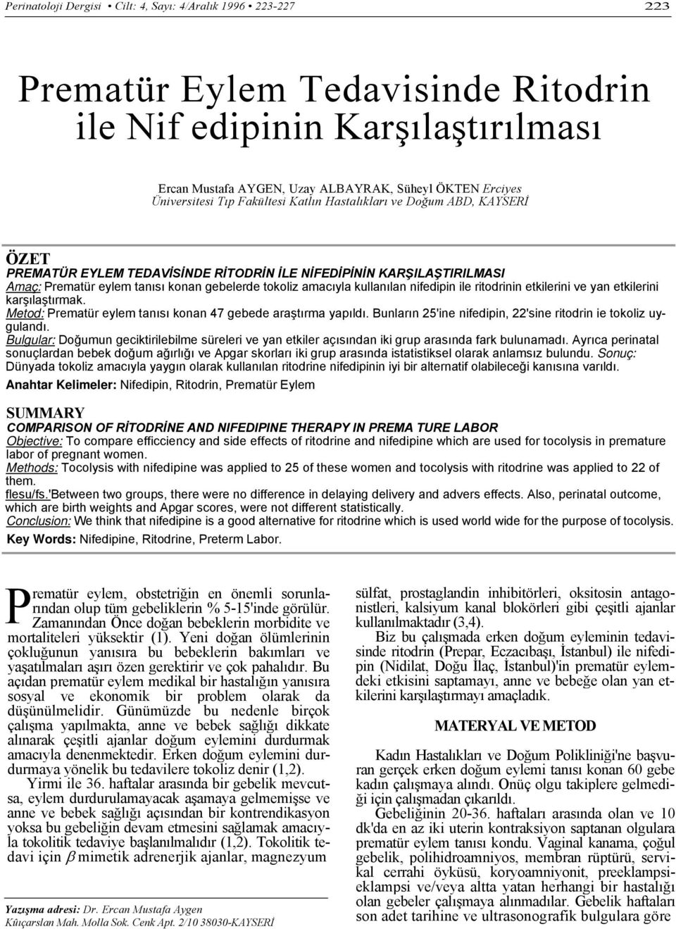 amacıyla kullanılan nifedipin ile ritodrinin etkilerini ve yan etkilerini karşılaştırmak. Metod: Prematür eylem tanısı konan 47 gebede araştırma yapıldı.