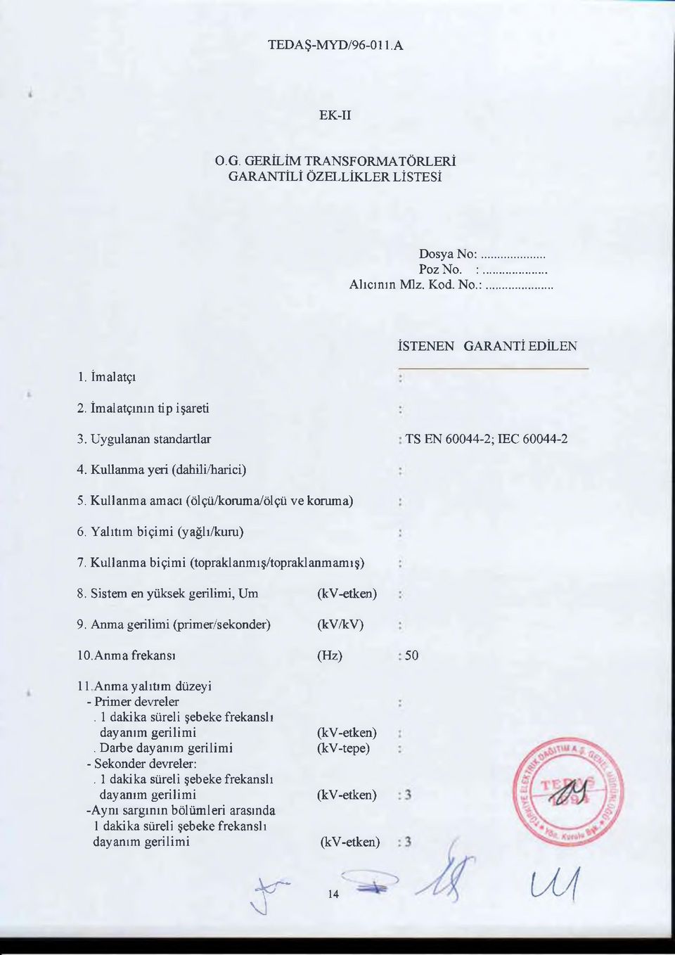 Kullanma biçimi (topraklanmış/topraklanmamış) 8. Sistem en yüksek gerilimi, Um 9. Anma gerilimi (primer/sekonder) 10. Anma frekansı 11 Anma yalıtım düzeyi - Primer devreler.