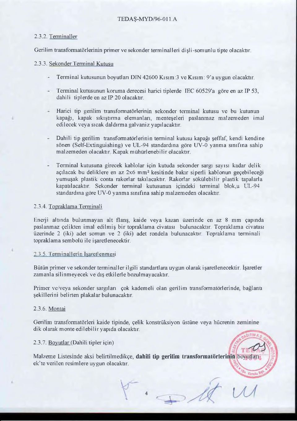 Harici tip gerilim transformatörlerinin sekonder terminal kutusu ve bu kutunun kapağı, kapak sıkıştırma elemanları, menteşeleri paslanmaz malzemeden imal edilecek veya sıcak daldırma galvaniz