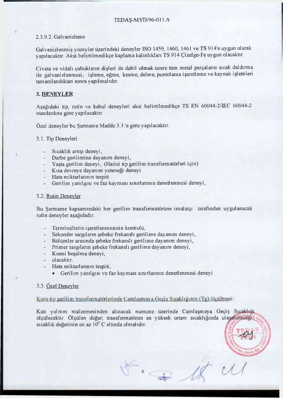 Civata ve vidalı çubukların dişleri de dahil olmak üzere tüm metal parçaların sıcak daldırma ile galvanizienmesi; işleme, eğme, kesme, delme, puntolama işaretleme ve kaynak işlemleri tamamlandıktan