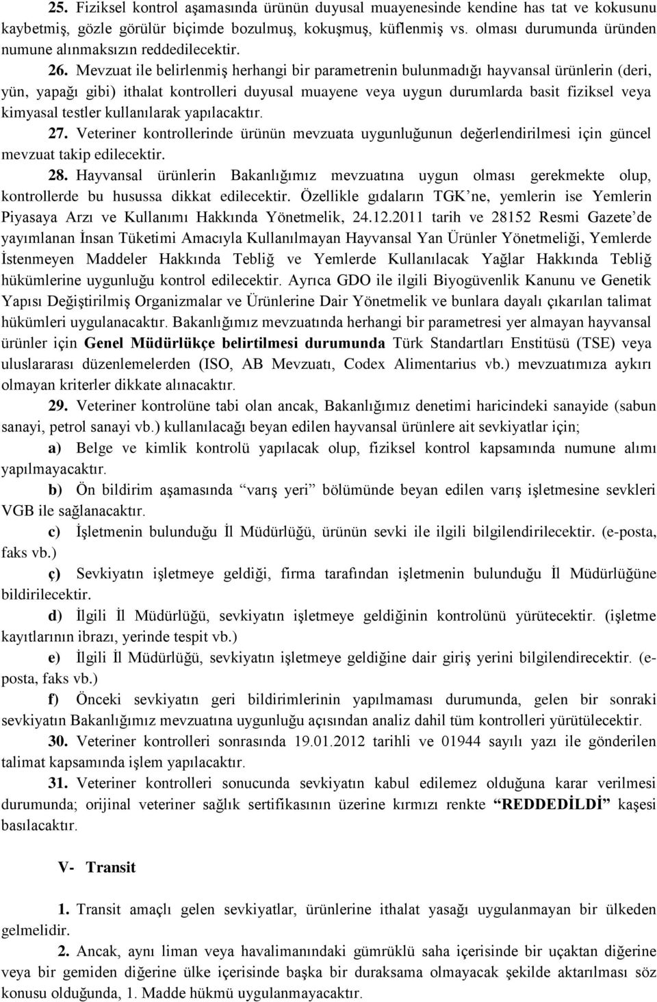 Mevzuat ile belirlenmiş herhangi bir parametrenin bulunmadığı hayvansal ürünlerin (deri, yün, yapağı gibi) ithalat kontrolleri duyusal muayene veya uygun durumlarda basit fiziksel veya kimyasal