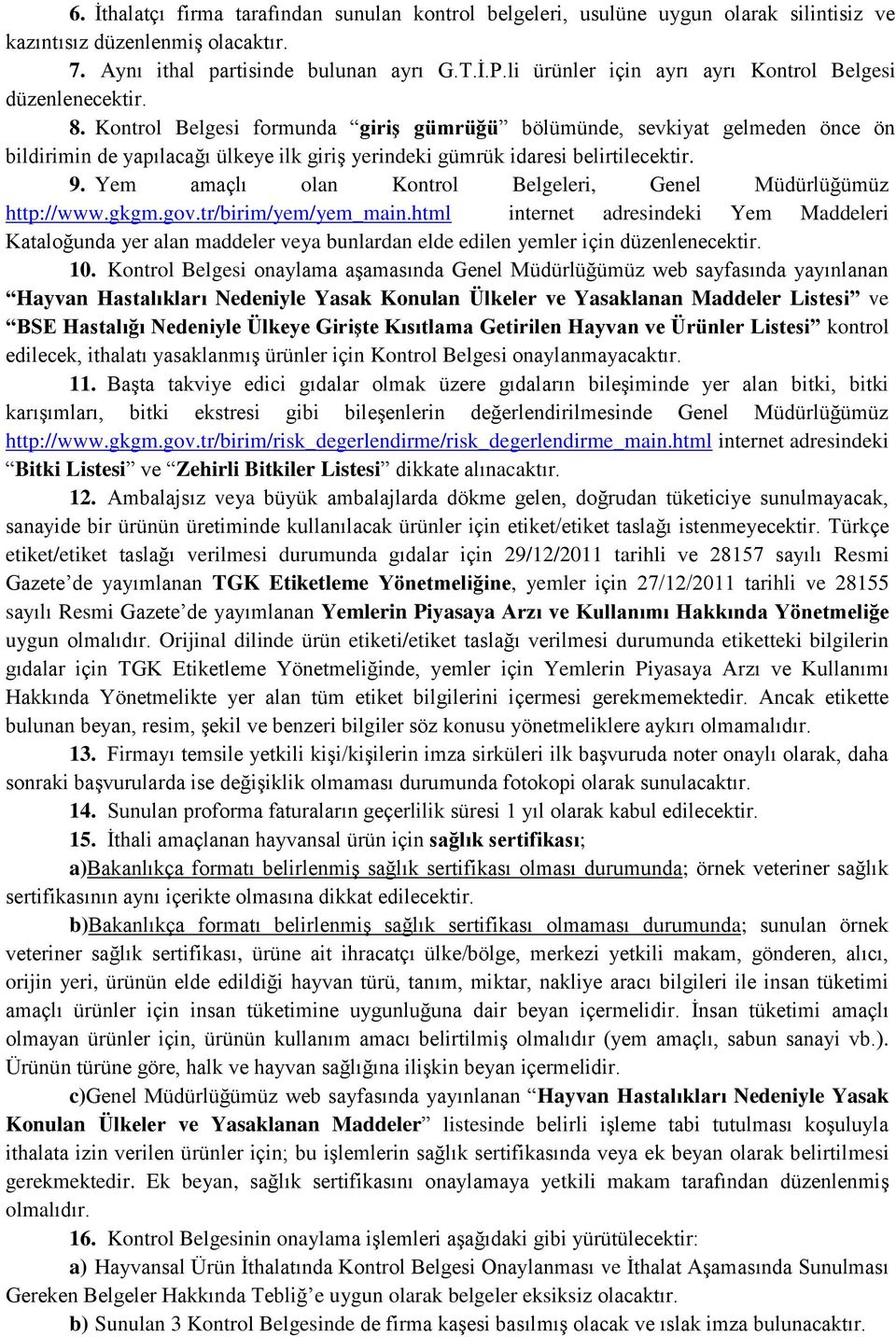 Kontrol Belgesi formunda giriş gümrüğü bölümünde, sevkiyat gelmeden önce ön bildirimin de yapılacağı ülkeye ilk giriş yerindeki gümrük idaresi belirtilecektir. 9.