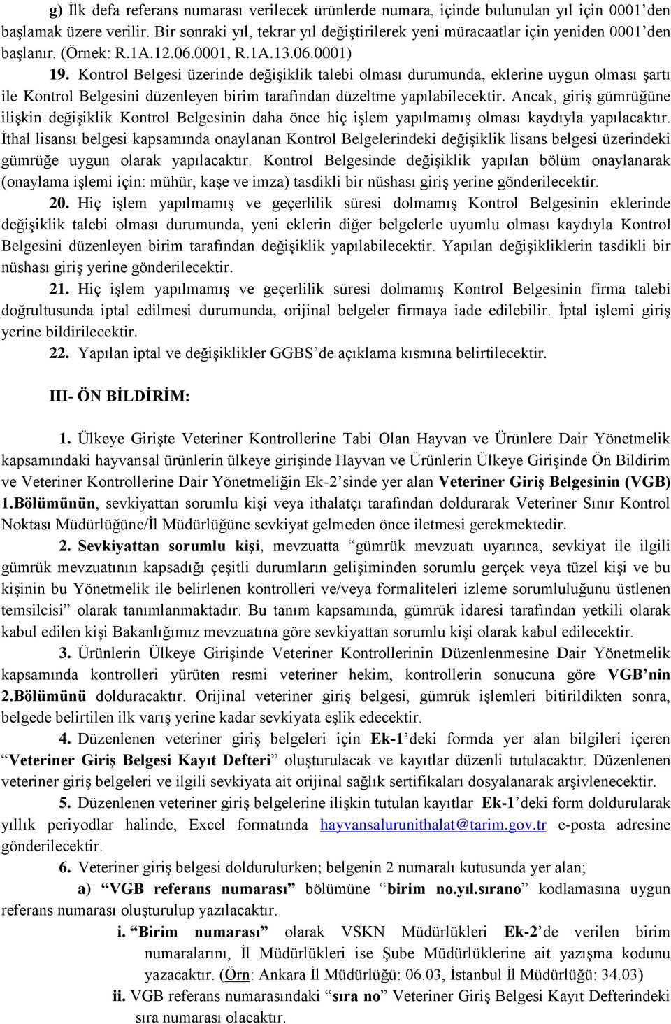 Kontrol Belgesi üzerinde değişiklik talebi olması durumunda, eklerine uygun olması şartı ile Kontrol Belgesini düzenleyen birim tarafından düzeltme yapılabilecektir.