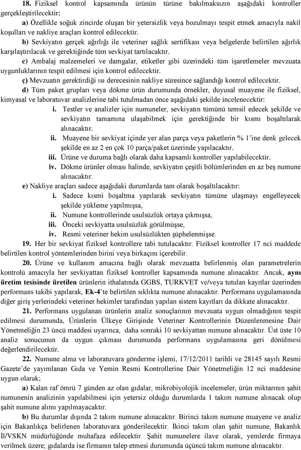 b) Sevkiyatın gerçek ağırlığı ile veteriner sağlık sertifikası veya belgelerde belirtilen ağırlık karşılaştırılacak ve gerektiğinde tüm sevkiyat tartılacaktır.