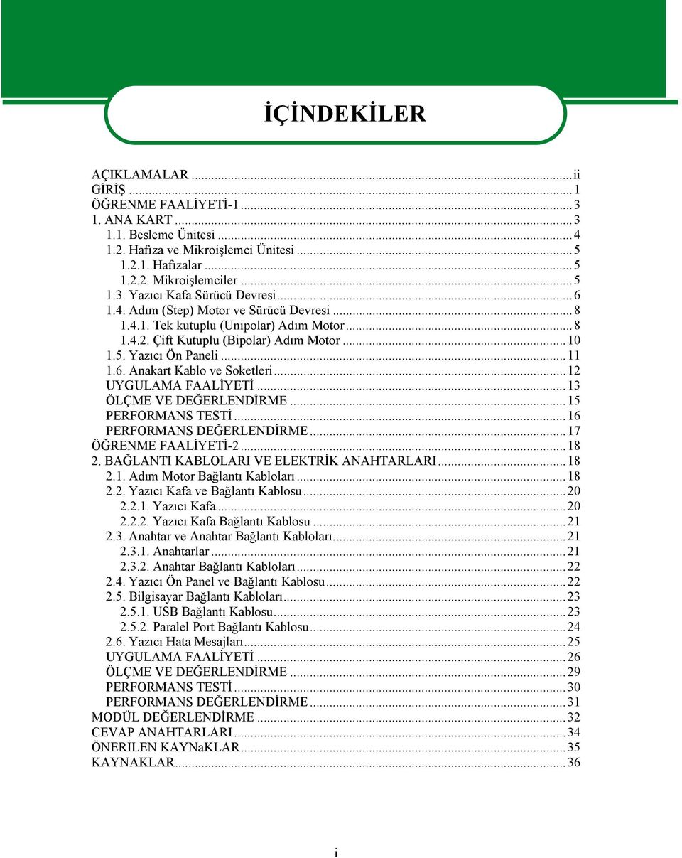 ..12 UYGULAMA FAALİYETİ...13 ÖLÇME VE DEĞERLENDİRME...15 PERFORMANS TESTİ...16 PERFORMANS DEĞERLENDİRME...17 ÖĞRENME FAALİYETİ-2...18 2. BAĞLANTI KABLOLARI VE ELEKTRİK ANAHTARLARI...18 2.1. Adım Motor Bağlantı Kabloları.