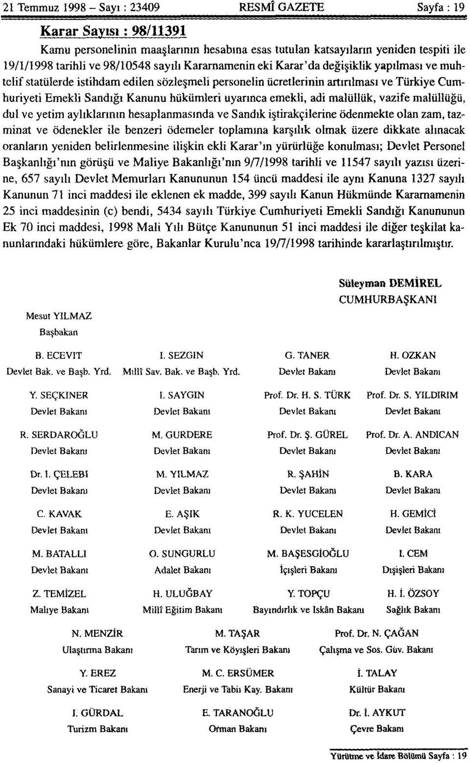 emekli, adi malüllük, vazife malûllüğü, dul ve yetim aylıklarının hesaplanmasında ve Sandık iştirakçilerine ödenmekte olan zam, tazminat ve ödenekler ile benzeri ödemeler toplamına karşılık olmak