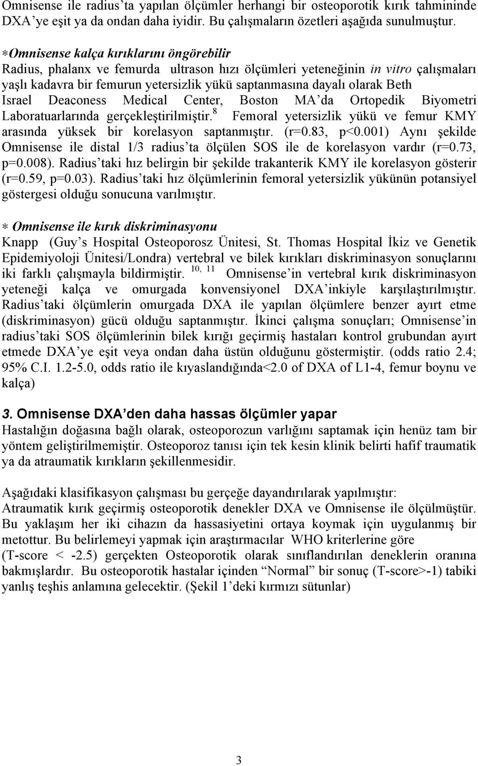 Israel Deaconess Medical Center, Boston MA da Ortopedik Biyometri Laboratuarlarında gerçekleştirilmiştir. 8 Femoral yetersizlik yükü ve femur KMY arasında yüksek bir korelasyon saptanmıştır. (r=0.